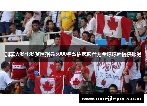 加拿大多伦多赛区招募5000名双语志愿者为全球球迷提供服务
