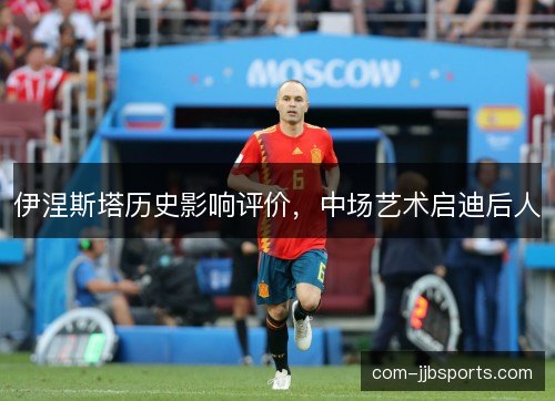 伊涅斯塔历史影响评价，中场艺术启迪后人