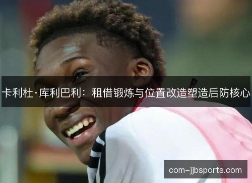 卡利杜·库利巴利：租借锻炼与位置改造塑造后防核心